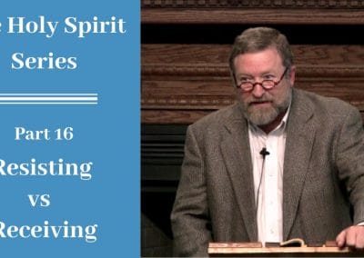 Holy Spirit Part 16: Resisting vs Receiving