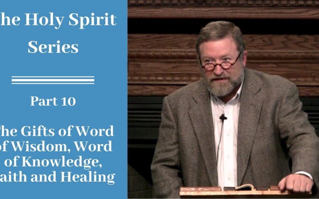 Holy Spirit Part 10: The Gifts of Word of Wisdom, Word of Knowledge, Faith and Healing